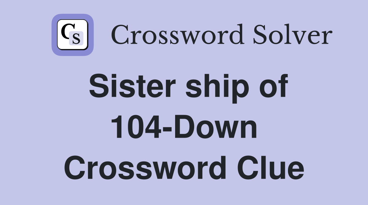 Sister ship of 104-Down Crossword Clue