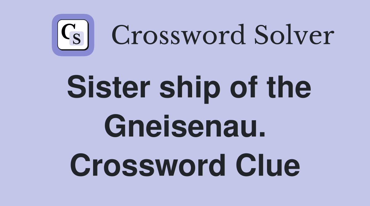 Sister ship of the Gneisenau. Crossword Clue