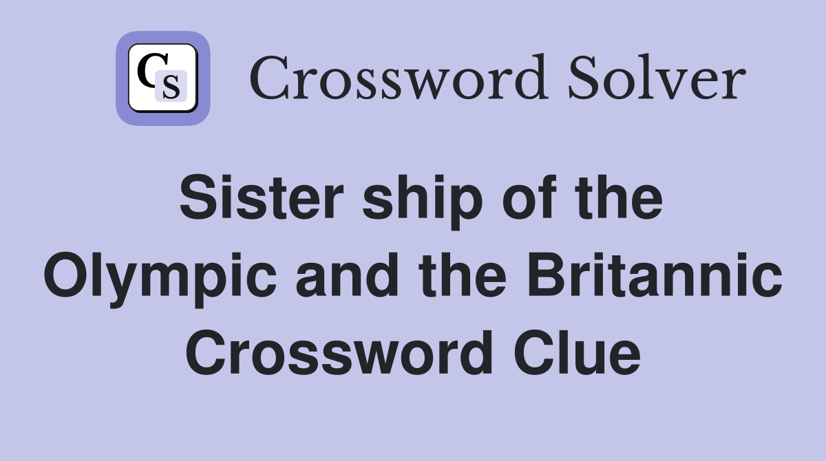 Sister ship of the Olympic and the Britannic Crossword Clue