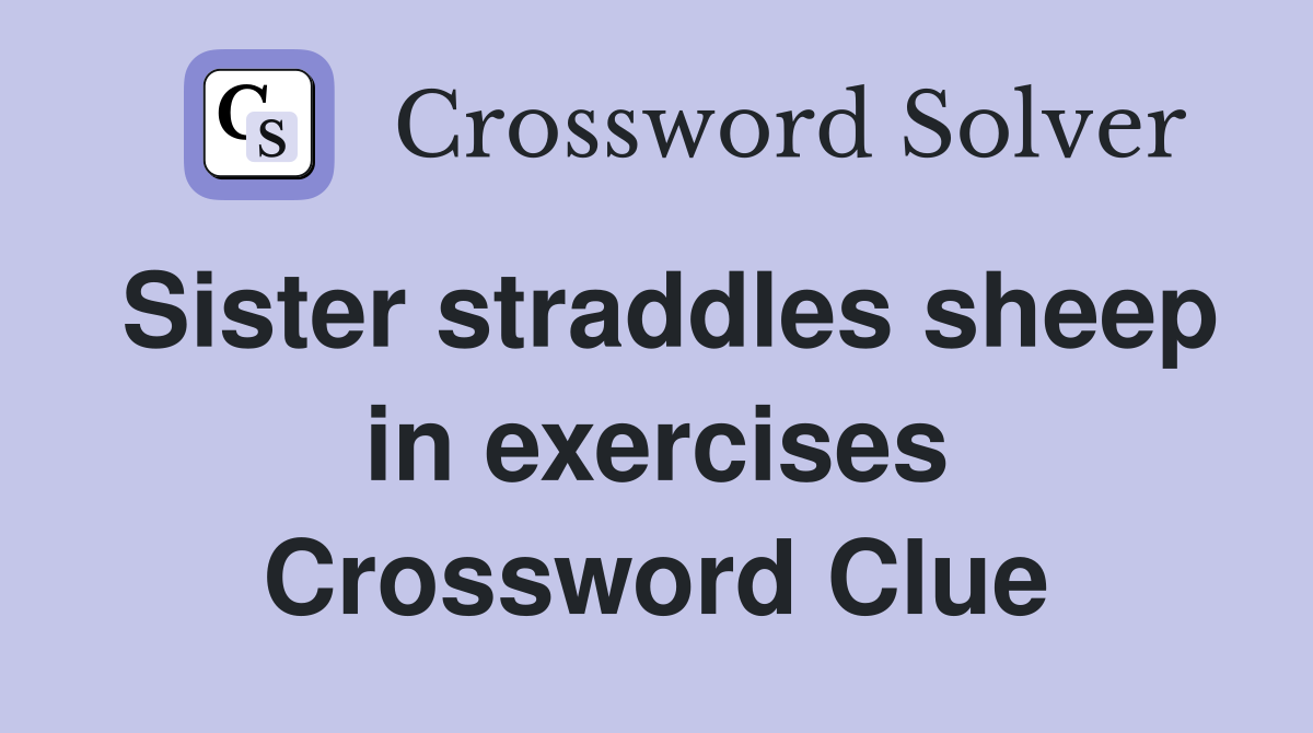 Sister straddles sheep in exercises Crossword Clue