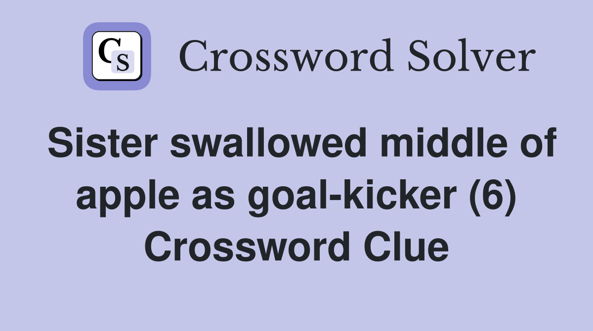 Sister swallowed middle of apple as goal-kicker (6) Crossword Clue
