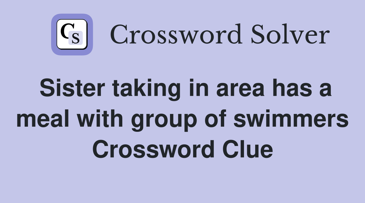 Sister taking in area has a meal with group of swimmers Crossword Clue
