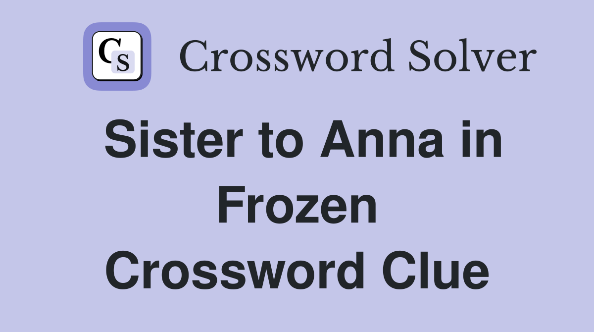 Sister to Anna in Frozen Crossword Clue