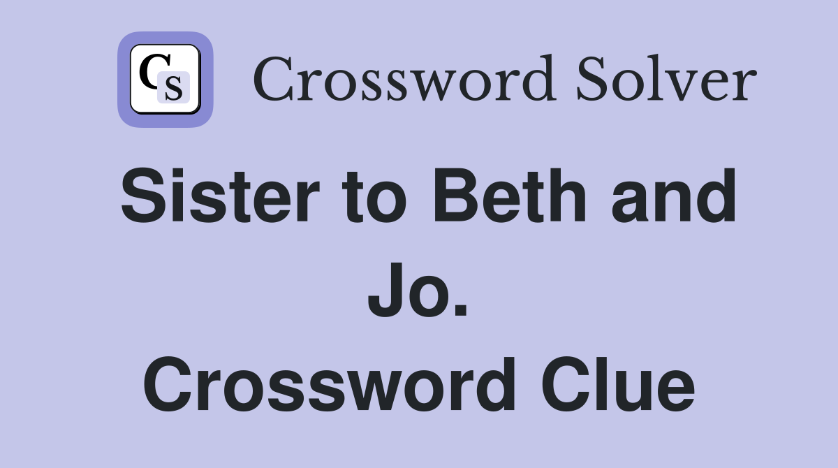 Sister to Beth and Jo. Crossword Clue