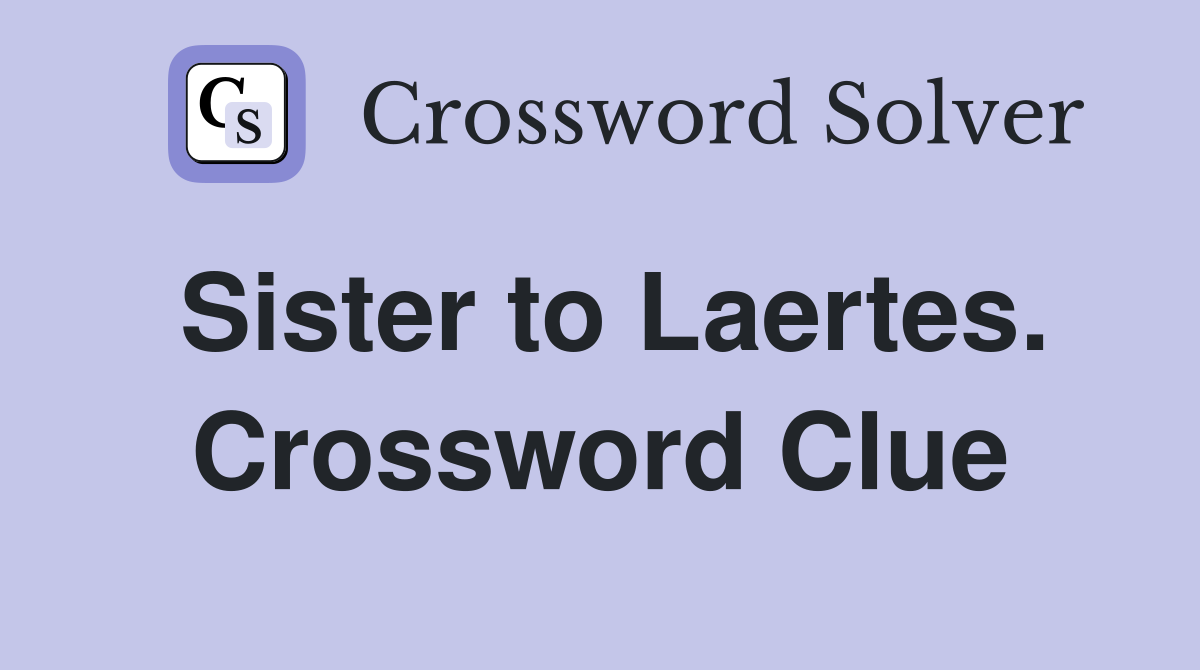 Sister to Laertes. Crossword Clue