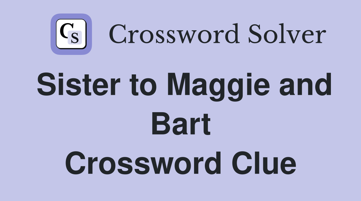 Sister to Maggie and Bart Crossword Clue