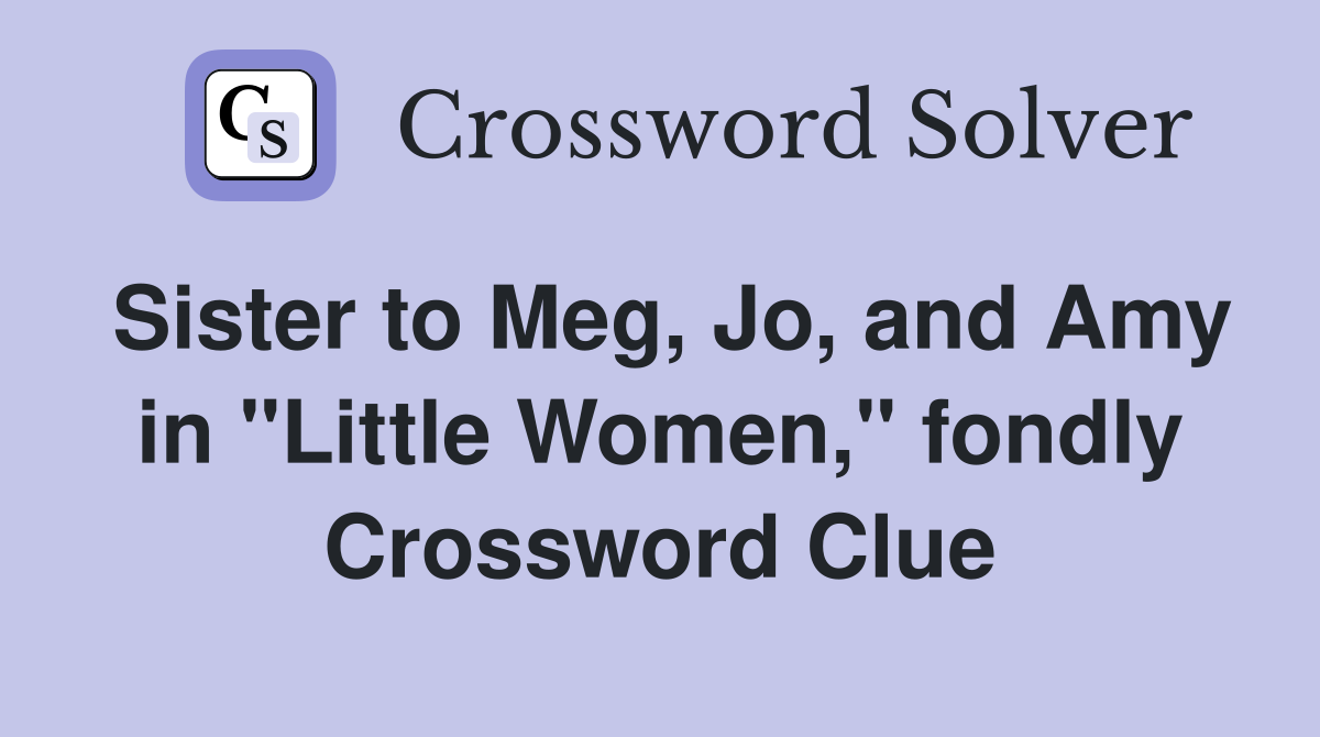 Sister to Meg, Jo, and Amy in "Little Women," fondly Crossword Clue