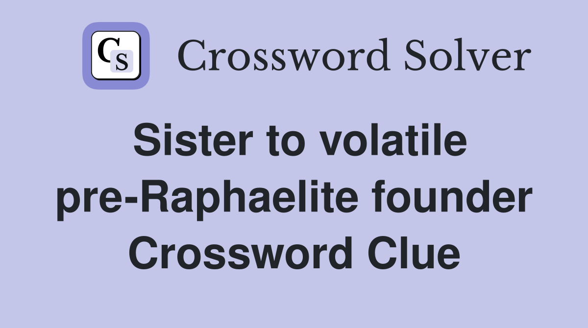 Sister to volatile pre-Raphaelite founder Crossword Clue