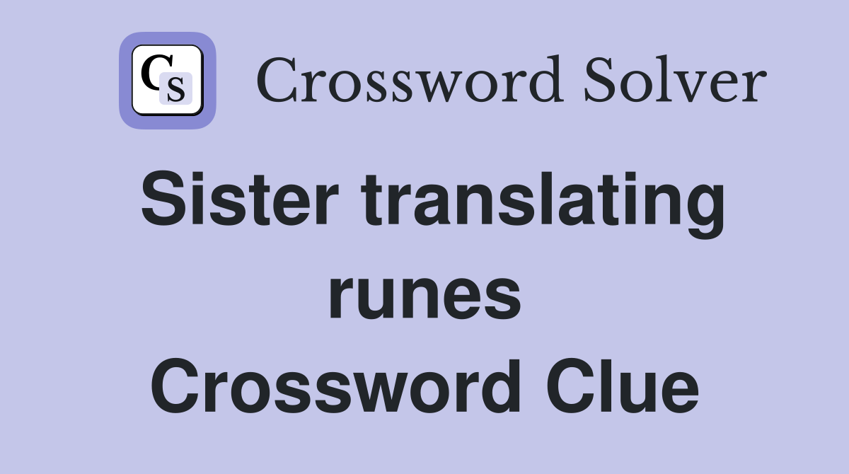 Sister translating runes Crossword Clue