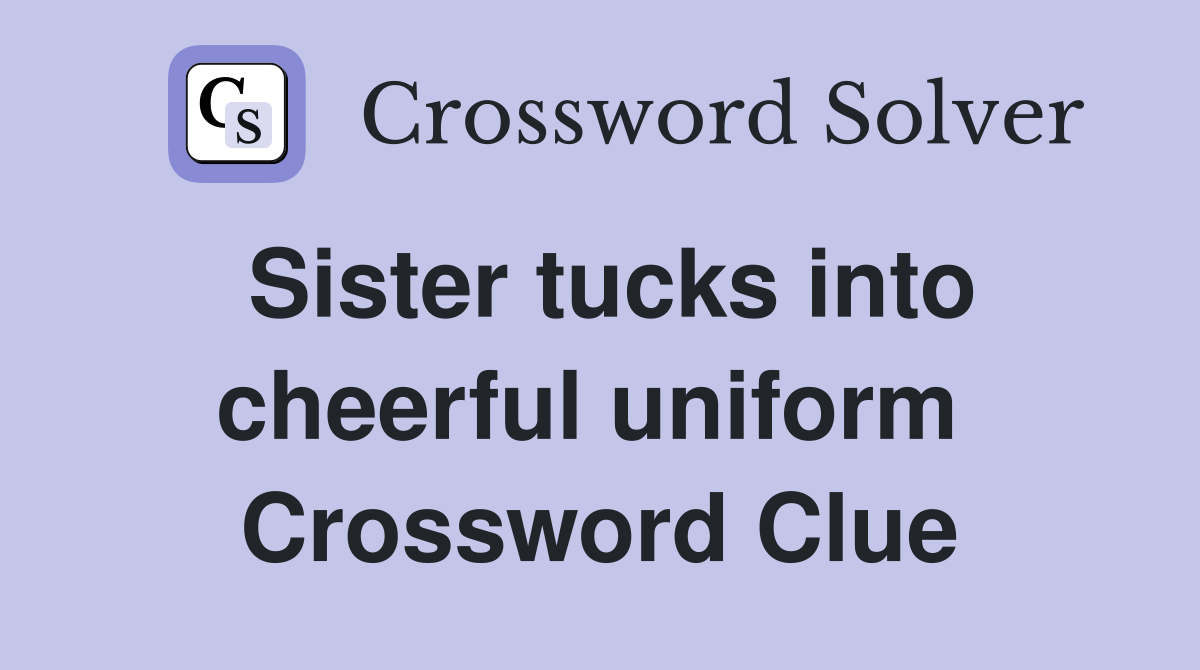 Sister tucks into cheerful uniform  Crossword Clue