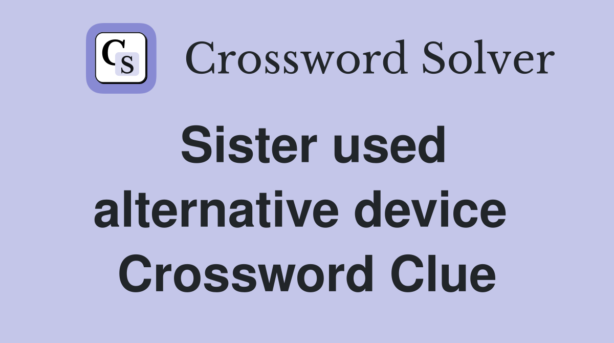 Sister used alternative device  Crossword Clue
