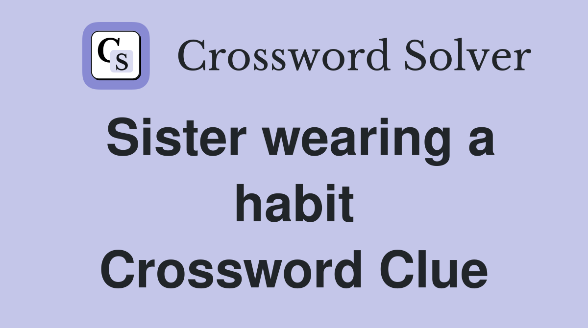 Sister wearing a habit Crossword Clue