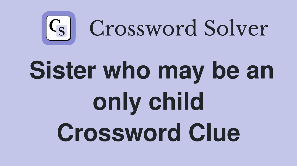 Sister who may be an only child Crossword Clue