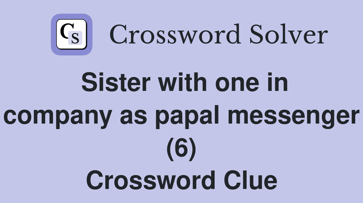 Sister with one in company as papal messenger (6) Crossword Clue