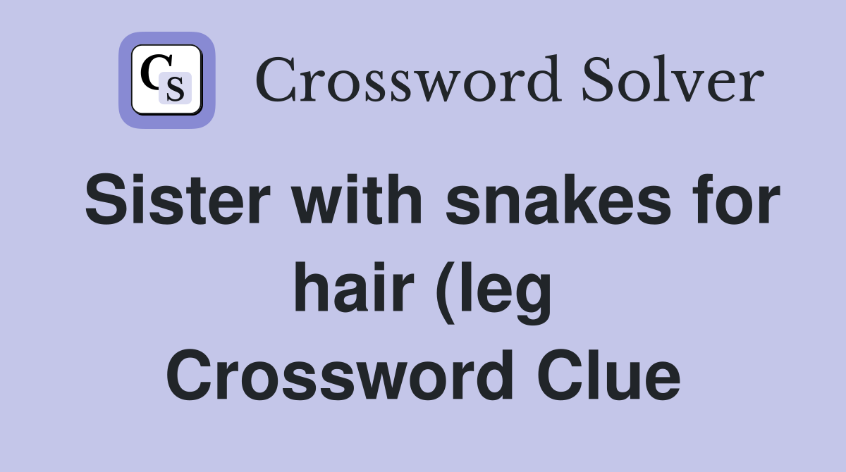 Sister with snakes for hair (leg) Crossword Clue Answers Crossword Sister with snakes for hair (leg) Crossword Clue Answers Crossword