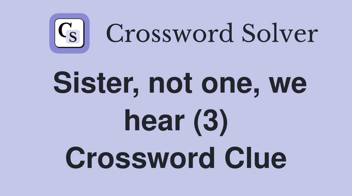 Sister, not one, we hear (3) Crossword Clue