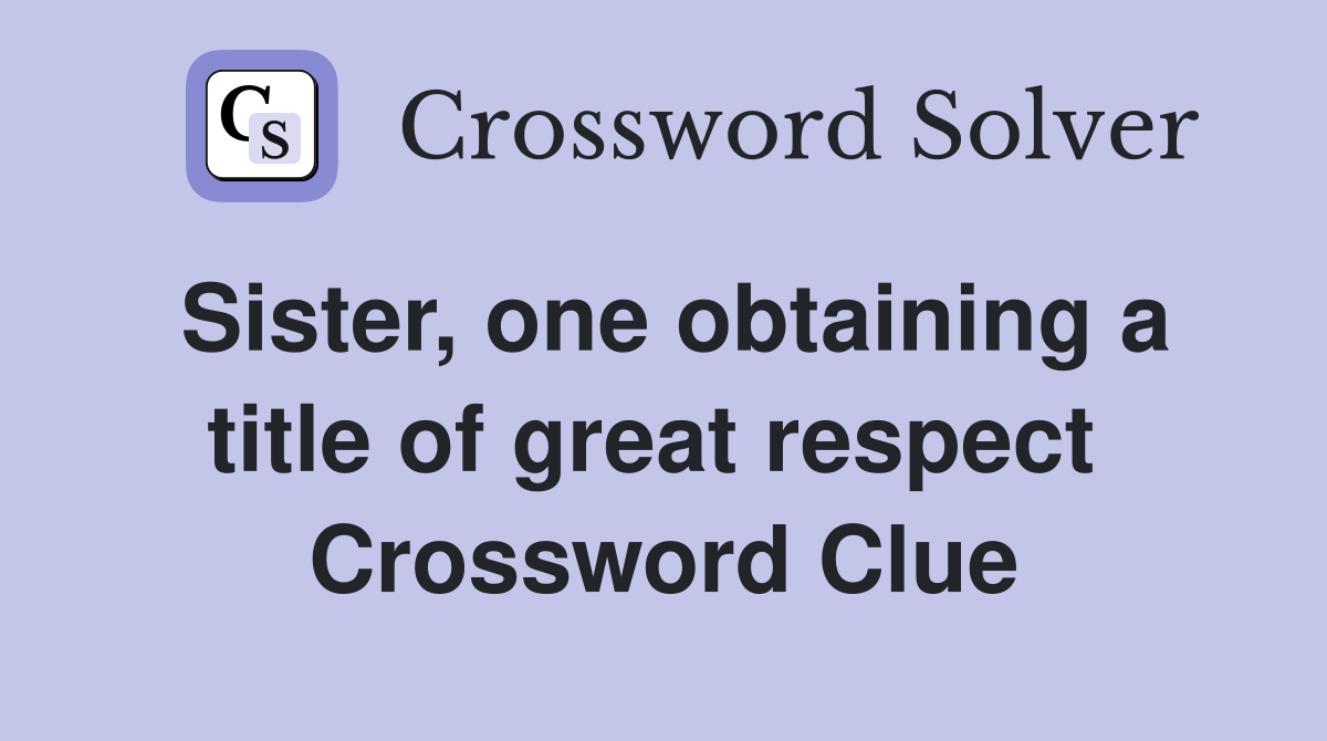 Sister, one obtaining a title of great respect  Crossword Clue