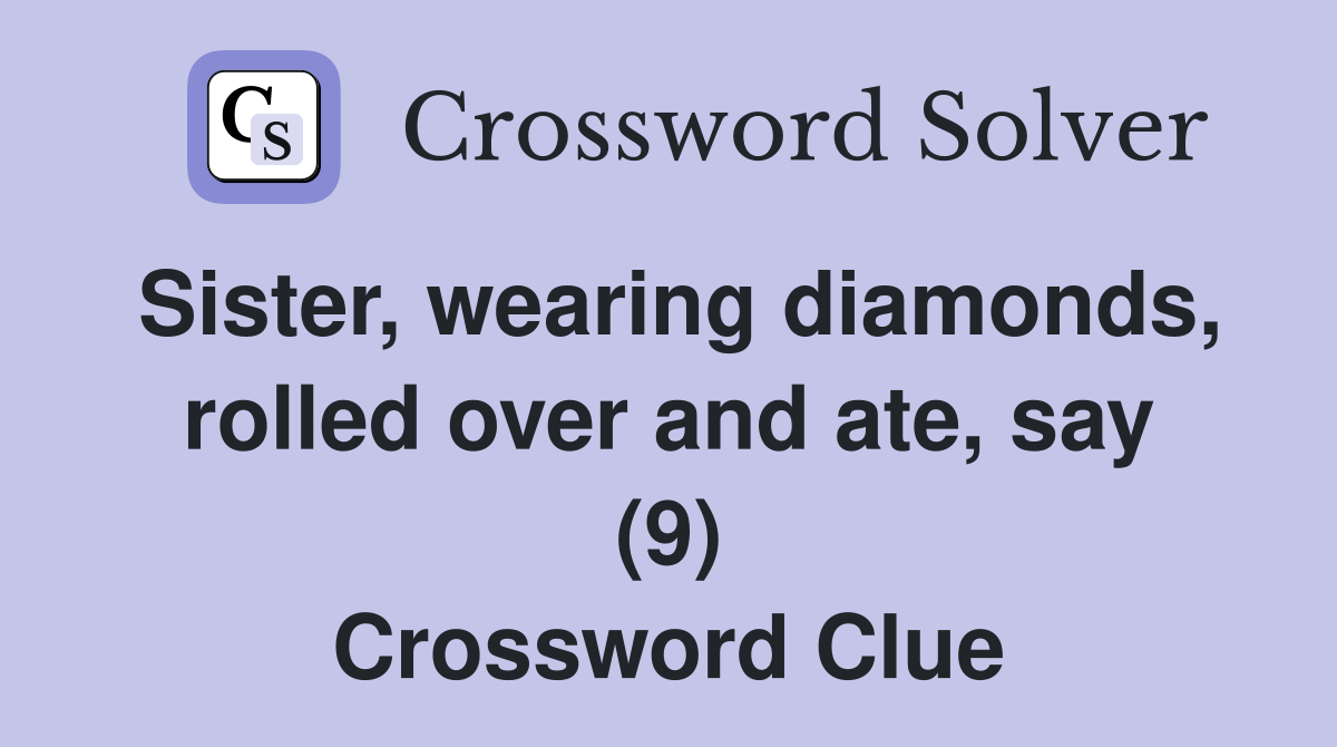 Sister, wearing diamonds, rolled over and ate, say (9) Crossword Clue