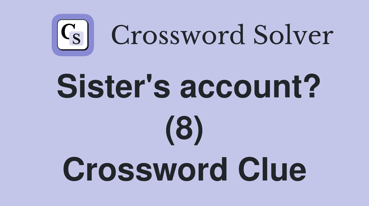 Sister's account? (8) Crossword Clue
