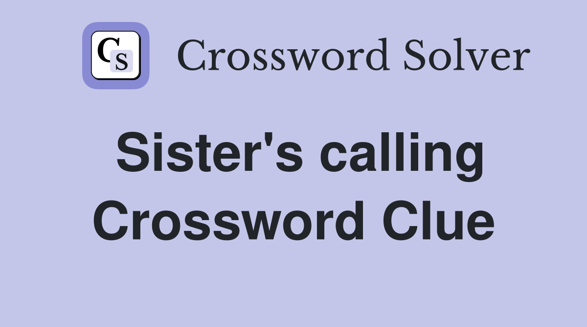 Sister's calling Crossword Clue