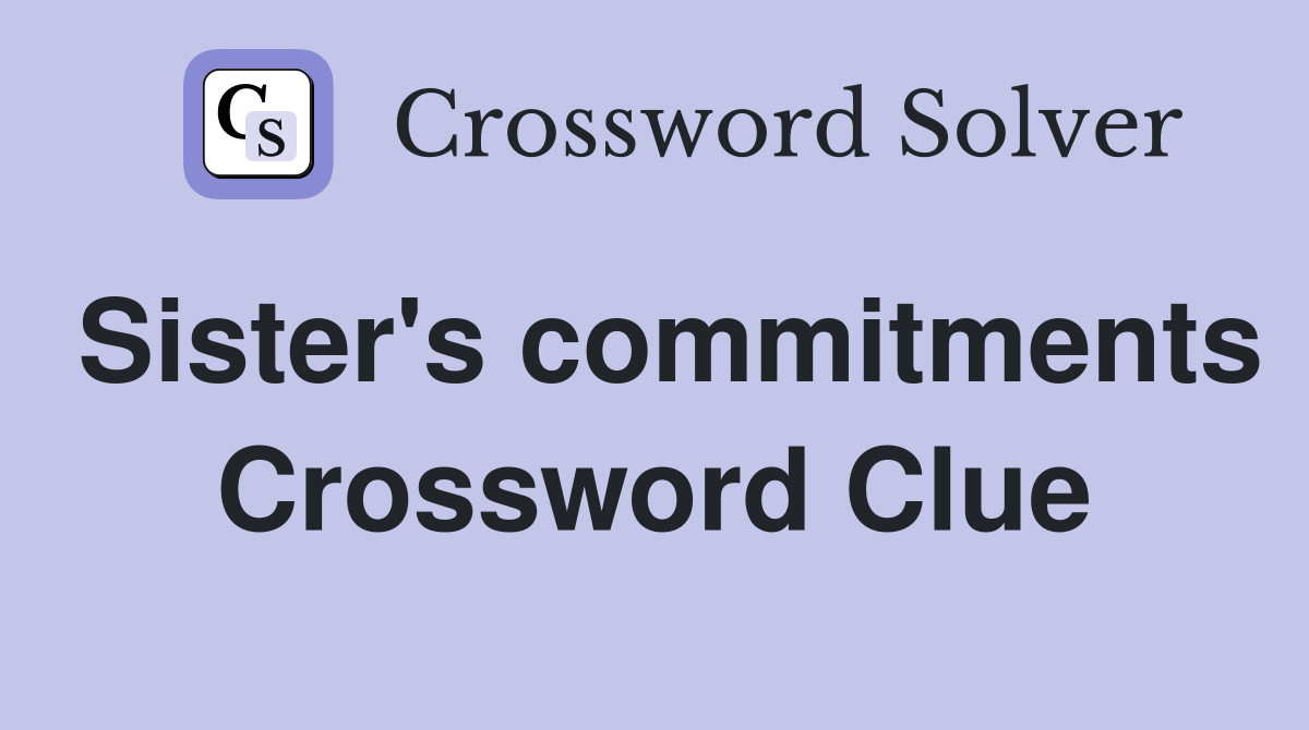 Sister's commitments Crossword Clue