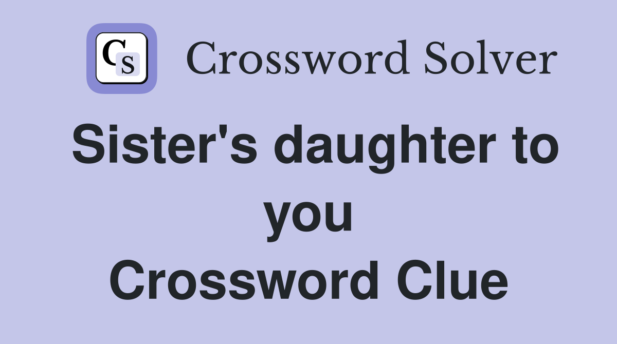 Sister's daughter to you Crossword Clue
