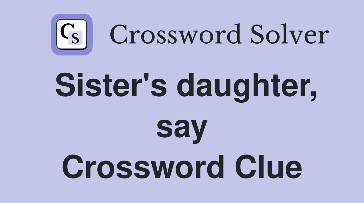 Sister's daughter, say Crossword Clue