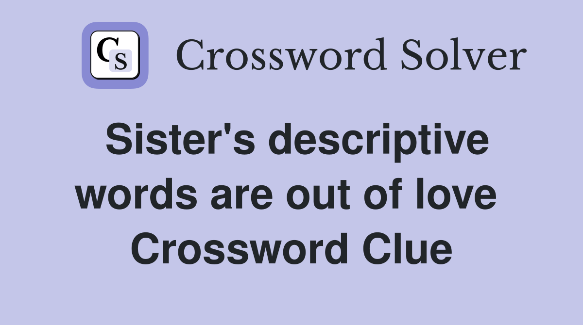 Sister's descriptive words are out of love  Crossword Clue
