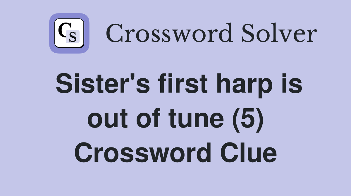 Sister's first harp is out of tune (5) Crossword Clue