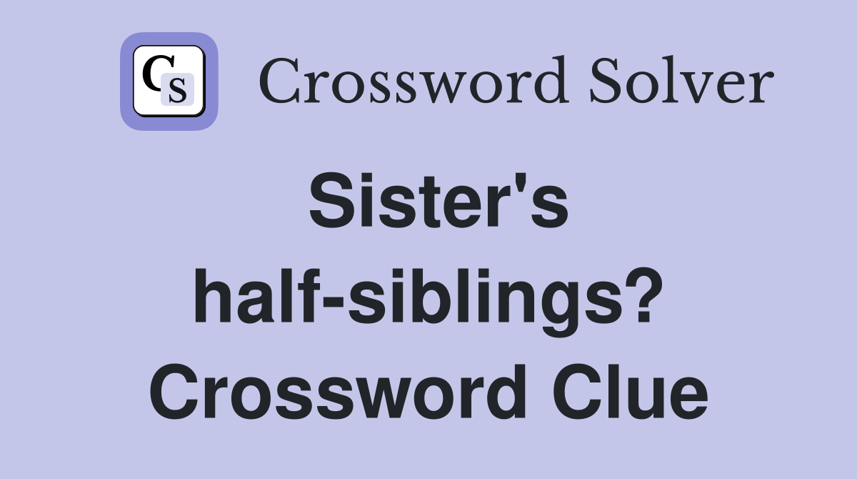 Sister's half-siblings? Crossword Clue