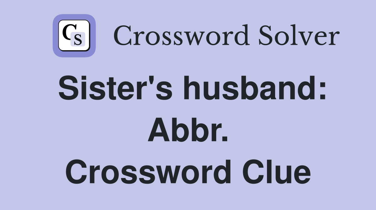 Sister's husband: Abbr. Crossword Clue