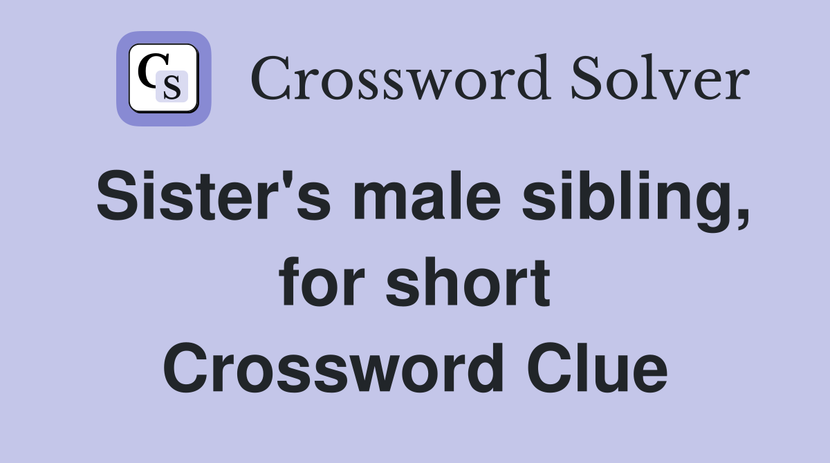 Sister's male sibling, for short Crossword Clue