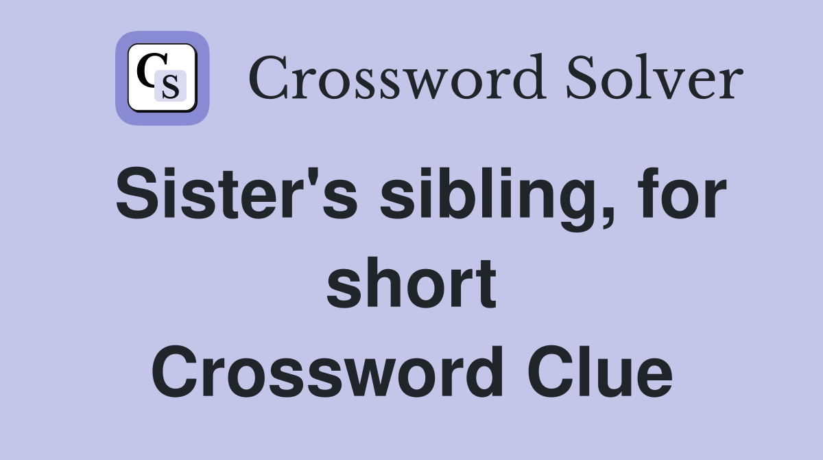 Sister's sibling, for short Crossword Clue