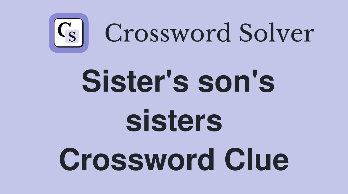 Sister's son's sisters Crossword Clue