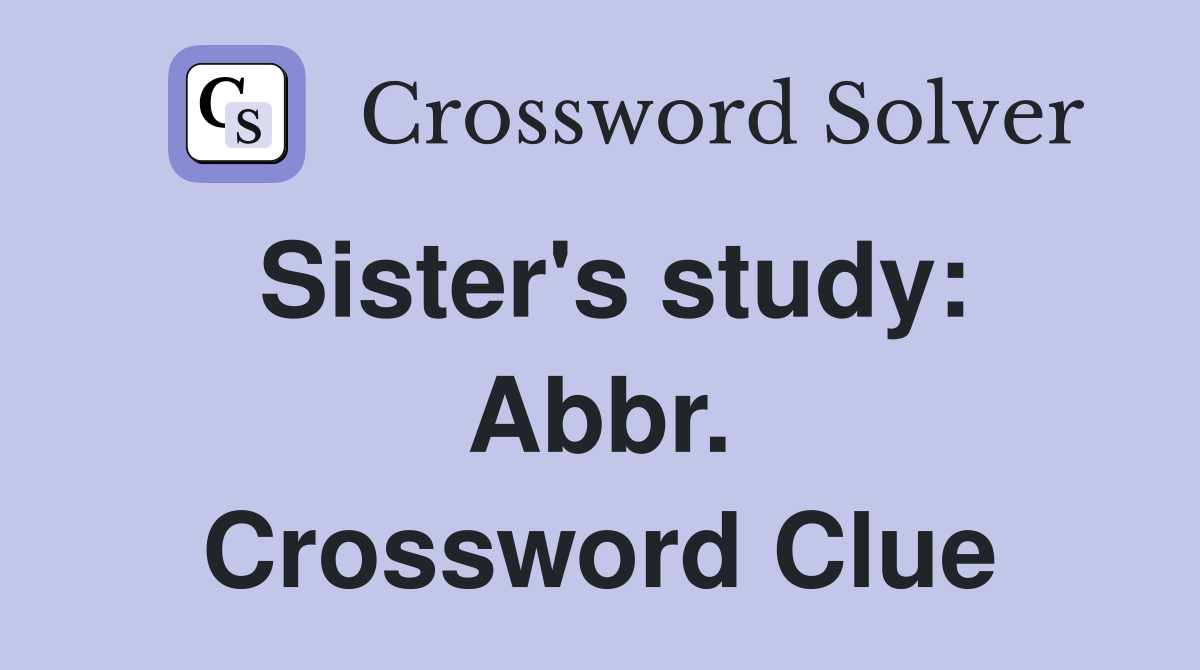 Sister's study: Abbr. Crossword Clue