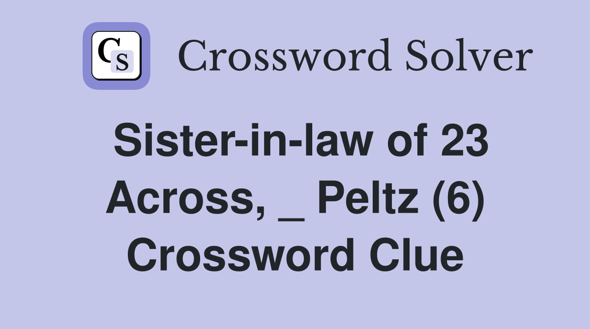 Sister-in-law of 23 Across, _ Peltz (6) Crossword Clue