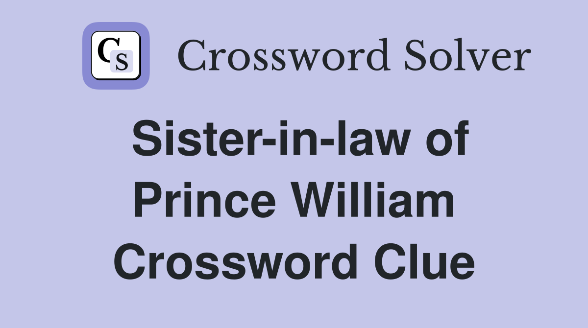 Sister-in-law of Prince William Crossword Clue