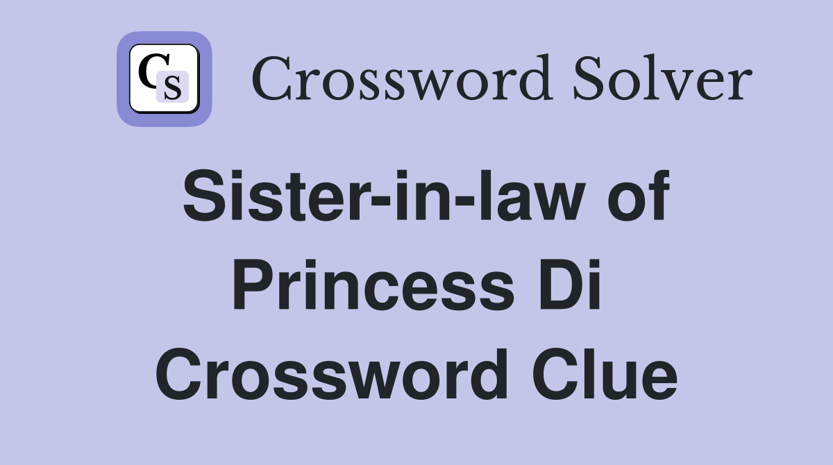Sister-in-law of Princess Di Crossword Clue