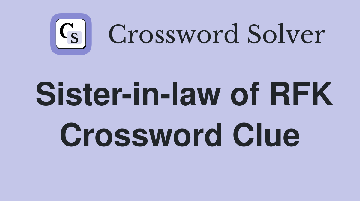 Sister-in-law of RFK Crossword Clue