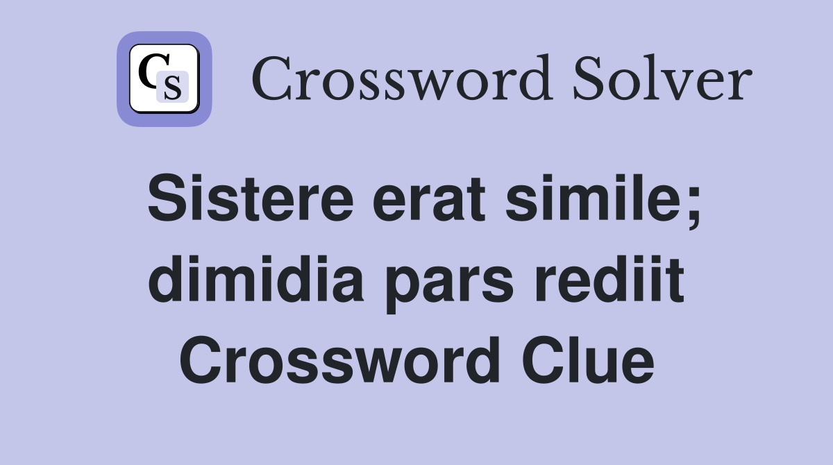 Sistere erat simile; dimidia pars rediit Crossword Clue