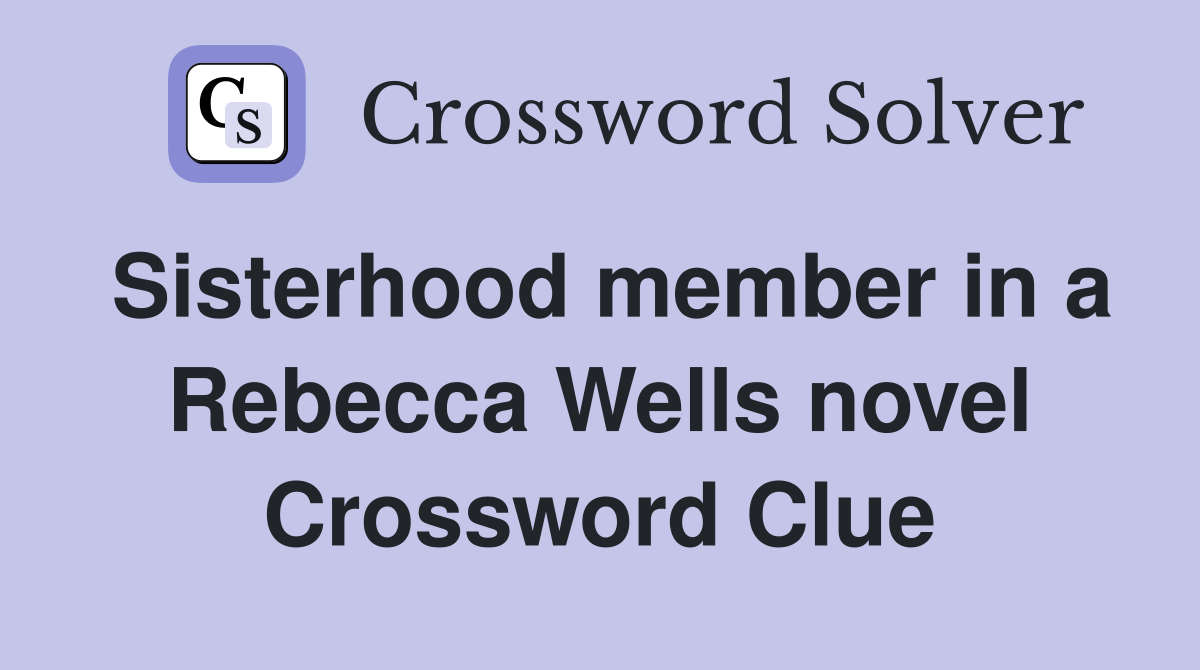 Sisterhood member in a Rebecca Wells novel Crossword Clue