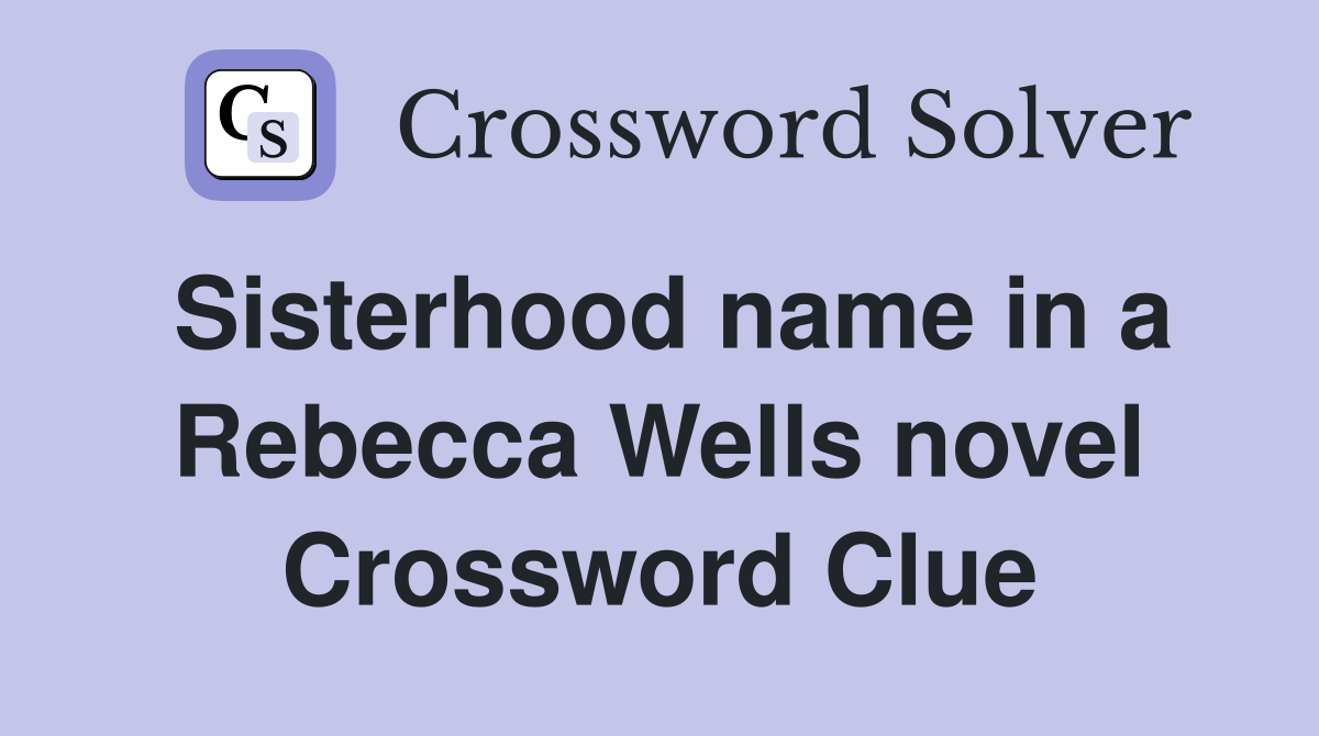 Sisterhood name in a Rebecca Wells novel Crossword Clue