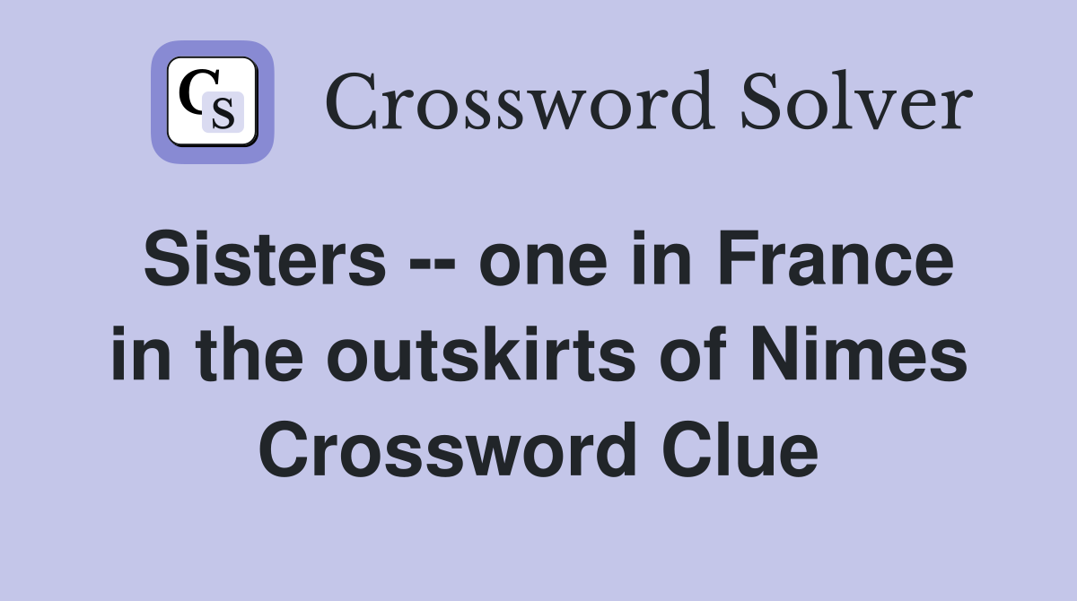 Sisters -- one in France in the outskirts of Nimes Crossword Clue