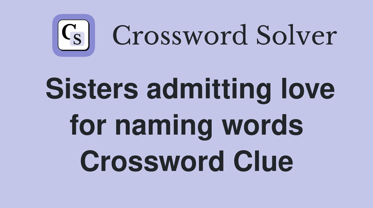 Sisters admitting love for naming words Crossword Clue