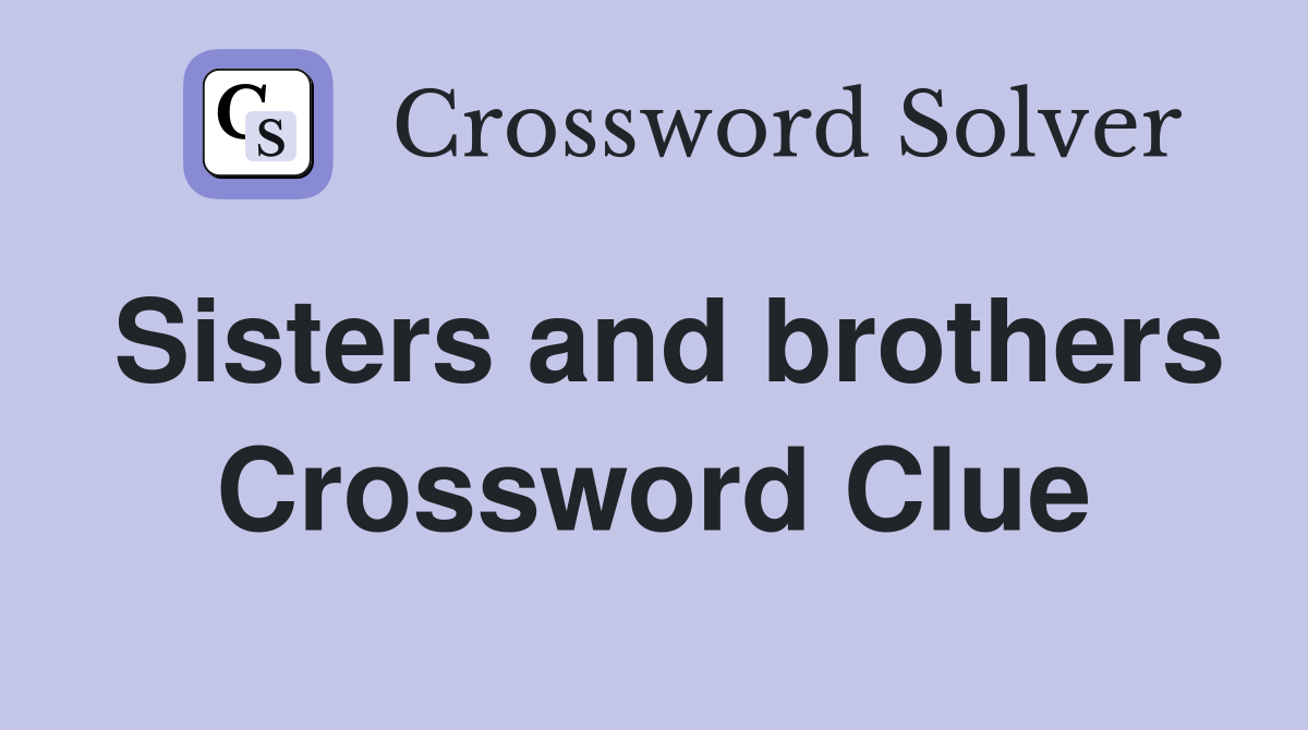 Sisters and brothers Crossword Clue
