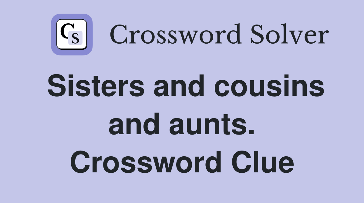 Sisters and cousins and aunts. Crossword Clue