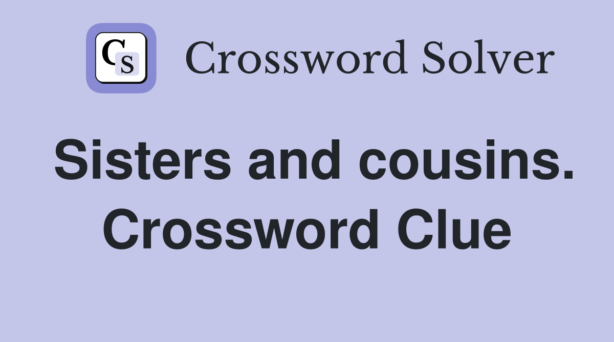 Sisters and cousins. Crossword Clue