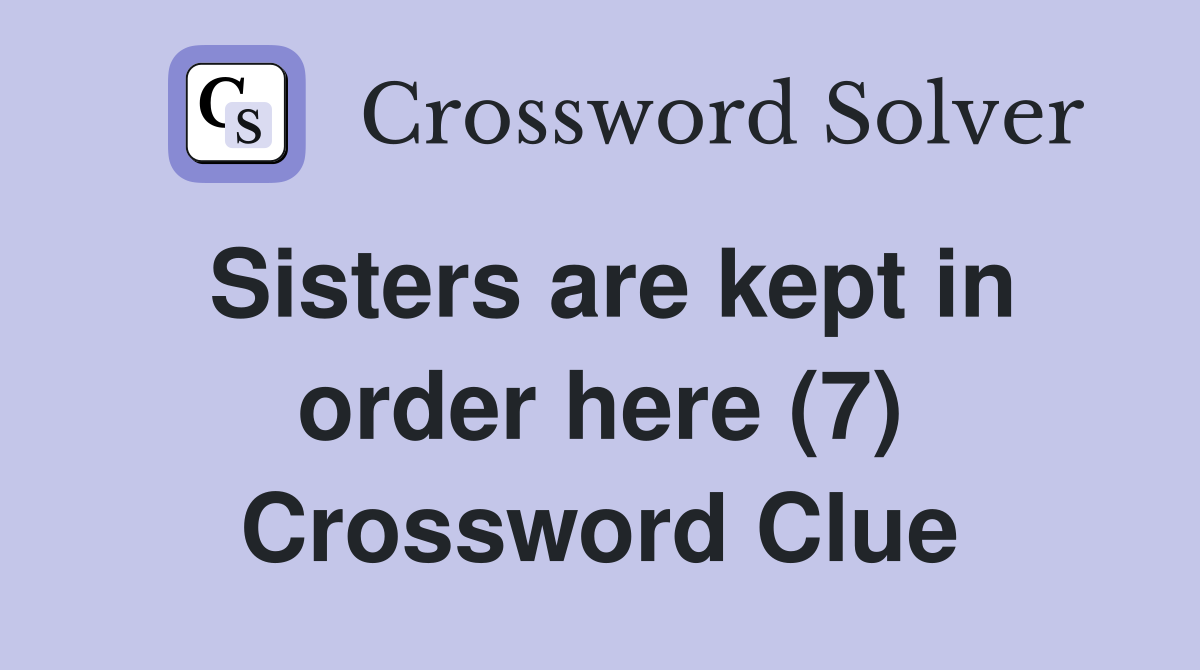 Sisters are kept in order here (7) Crossword Clue