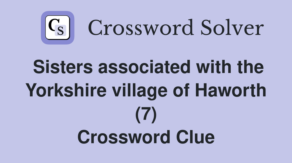 Sisters associated with the Yorkshire village of Haworth (7) Crossword Clue