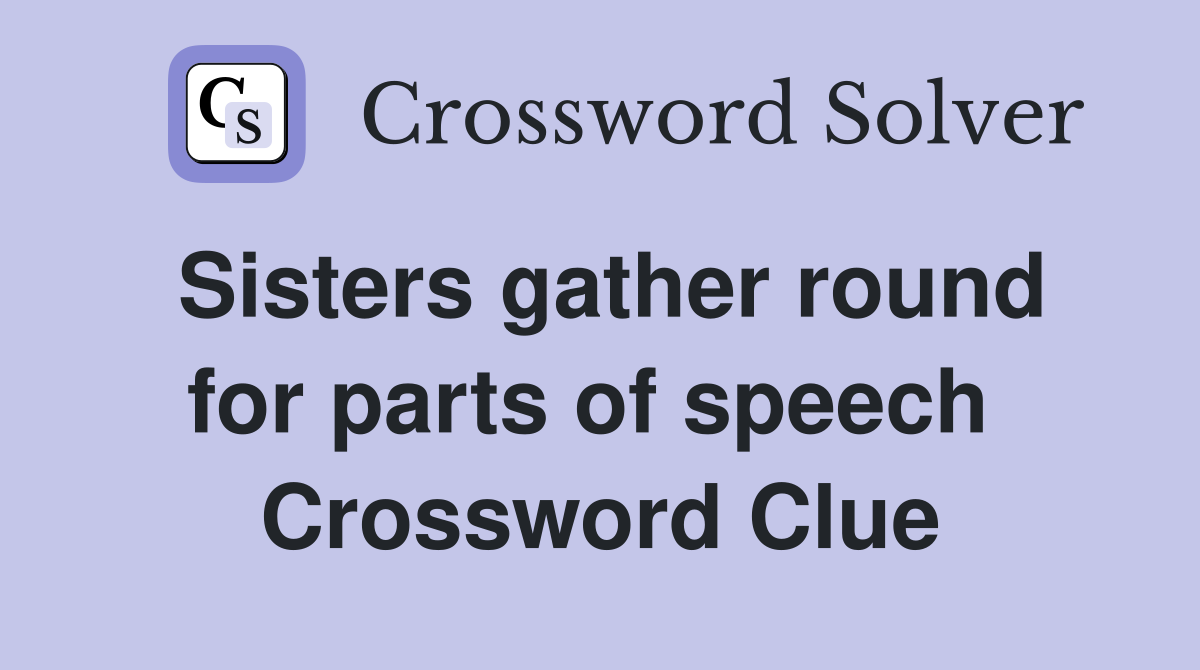 Sisters gather round for parts of speech  Crossword Clue
